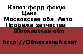 Капот форд фокус  › Цена ­ 8 000 - Московская обл. Авто » Продажа запчастей   . Московская обл.